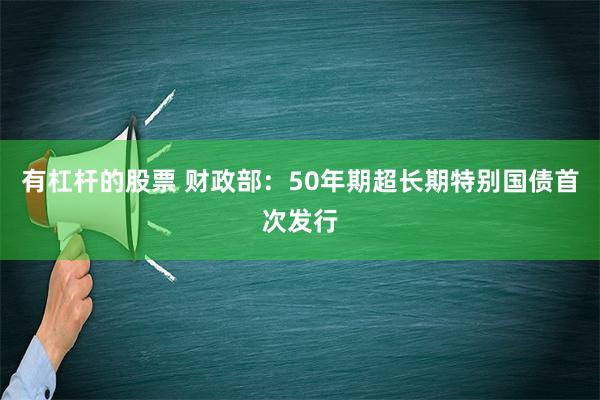 有杠杆的股票 财政部：50年期超长期特别国债首次发行