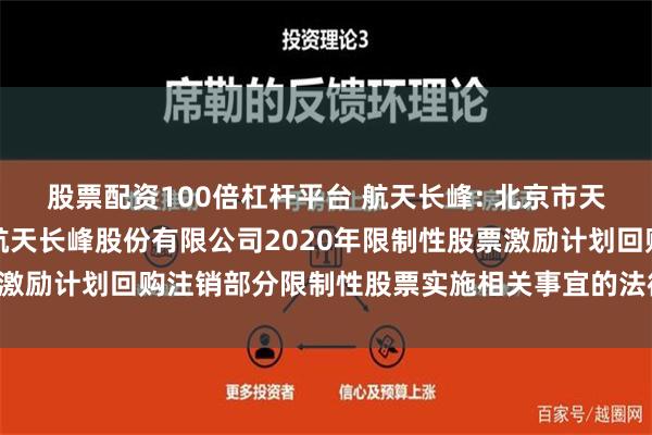 股票配资100倍杠杆平台 航天长峰: 北京市天元律师事务所关于北京航天长峰股份有限公司2020年限制性股票激励计划回购注销部分限制性股票实施相关事宜的法律意见内容摘要