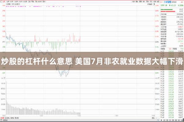 炒股的杠杆什么意思 美国7月非农就业数据大幅下滑