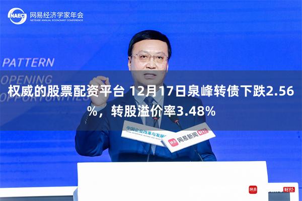 权威的股票配资平台 12月17日泉峰转债下跌2.56%，转股溢价率3.48%