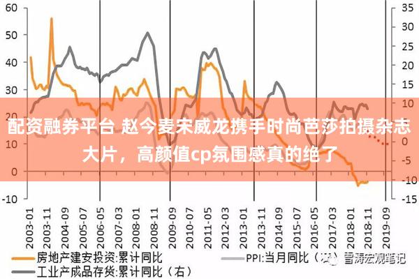 配资融券平台 赵今麦宋威龙携手时尚芭莎拍摄杂志大片，高颜值cp氛围感真的绝了