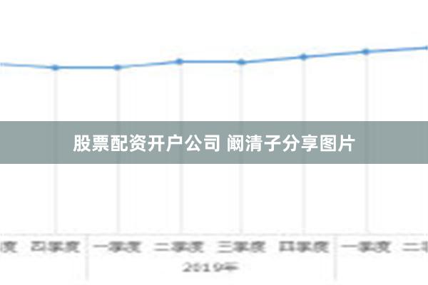 股票配资开户公司 阚清子分享图片