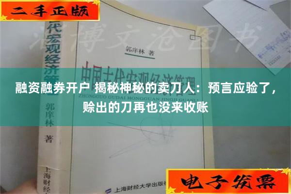 融资融券开户 揭秘神秘的卖刀人：预言应验了，赊出的刀再也没来收账